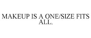 MAKEUP IS A ONE/SIZE FITS ALL. trademark