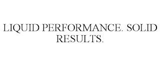 LIQUID PERFORMANCE. SOLID RESULTS. trademark