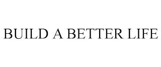 BUILD A BETTER LIFE trademark