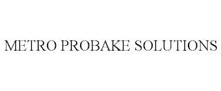 METRO PROBAKE SOLUTIONS trademark