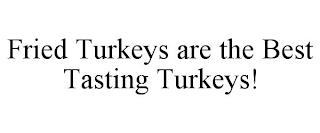 FRIED TURKEYS ARE THE BEST TASTING TURKEYS! trademark