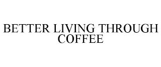 BETTER LIVING THROUGH COFFEE trademark