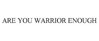 ARE YOU WARRIOR ENOUGH trademark