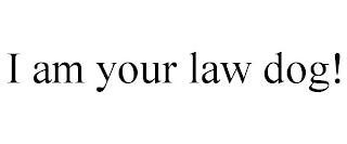 I AM YOUR LAW DOG! trademark