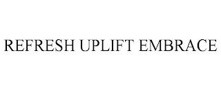 REFRESH UPLIFT EMBRACE trademark