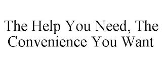 THE HELP YOU NEED, THE CONVENIENCE YOU WANT trademark