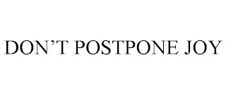 DON'T POSTPONE JOY trademark