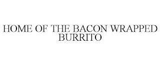 HOME OF THE BACON WRAPPED BURRITO trademark