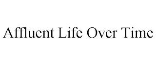 AFFLUENT LIFE OVER TIME trademark