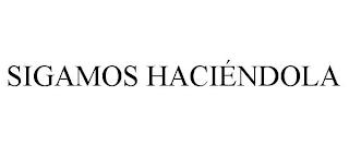 SIGAMOS HACIÉNDOLA trademark