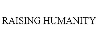 RAISING HUMANITY trademark