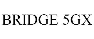 BRIDGE 5GX trademark