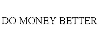 DO MONEY BETTER trademark