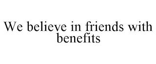 WE BELIEVE IN FRIENDS WITH BENEFITS trademark