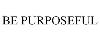 BE PURPOSEFUL trademark