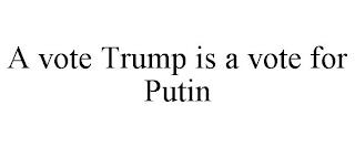 A VOTE TRUMP IS A VOTE FOR PUTIN trademark