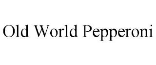 OLD WORLD PEPPERONI trademark