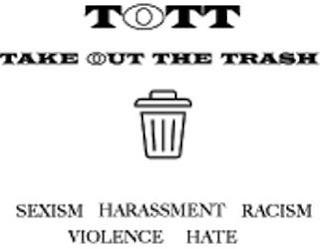 TOTT TAKE OUT THE TRASH SEXISM HARASSMENT RACISM VIOLENCE HATE trademark