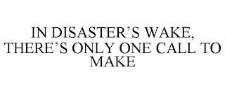 IN DISASTER'S WAKE, THERE'S ONLY ONE CALL TO MAKE trademark