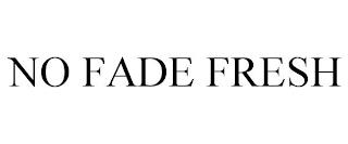 NO FADE FRESH trademark