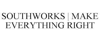 SOUTHWORKS | MAKE EVERYTHING RIGHT trademark