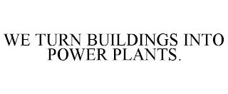 WE TURN BUILDINGS INTO POWER PLANTS. trademark