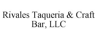 RIVALES TAQUERIA & CRAFT BAR, LLC trademark