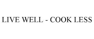 LIVE WELL - COOK LESS trademark