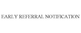 EARLY REFERRAL NOTIFICATION trademark