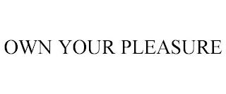 OWN YOUR PLEASURE trademark