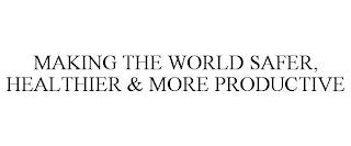 MAKING THE WORLD SAFER, HEALTHIER & MORE PRODUCTIVE trademark