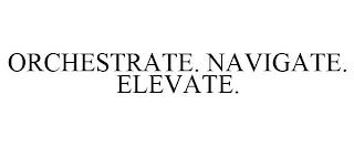 ORCHESTRATE. NAVIGATE. ELEVATE. trademark