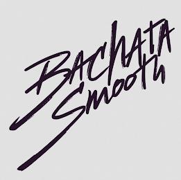 BACHATA SMOOTH trademark