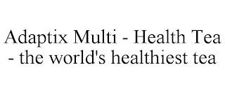 ADAPTIX MULTI - HEALTH TEA - THE WORLD'S HEALTHIEST TEA trademark