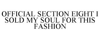 OFFICIAL SECTION EIGHT I SOLD MY SOUL FOR THIS FASHION trademark