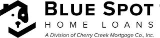 BLUE SPOT HOME LOANS A DIVISION OF CHERRY CREEK MORTGAGE CO., INC. trademark