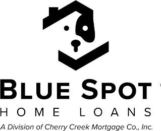 BLUE SPOT HOME LOANS A DIVISION OF CHERRY CREEK MORTGAGE CO., INC. trademark