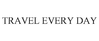 TRAVEL EVERY DAY trademark