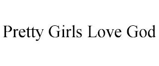 PRETTY GIRLS LOVE GOD trademark