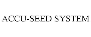 ACCU-SEED SYSTEM trademark