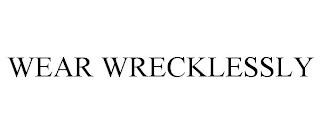 WEAR WRECKLESSLY trademark