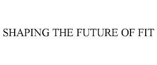 SHAPING THE FUTURE OF FIT trademark