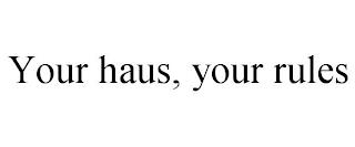 YOUR HAUS, YOUR RULES trademark