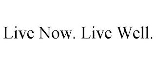 LIVE NOW. LIVE WELL. trademark