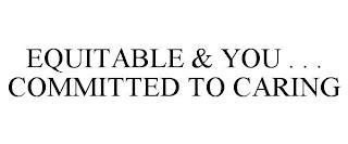 EQUITABLE & YOU . . . COMMITTED TO CARING trademark