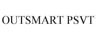 OUTSMART PSVT trademark