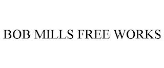 BOB MILLS FREE WORKS trademark