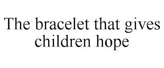 THE BRACELET THAT GIVES CHILDREN HOPE trademark