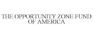 THE OPPORTUNITY ZONE FUND OF AMERICA trademark