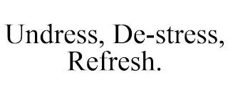 UNDRESS, DE-STRESS, REFRESH. trademark